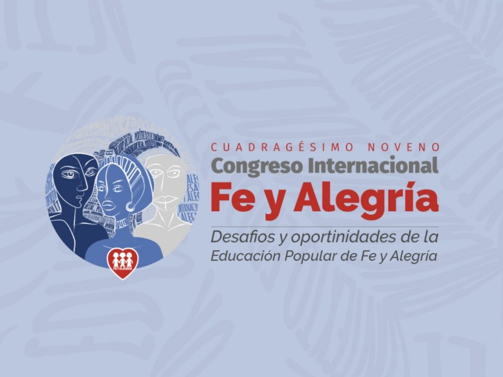 XLIX Congreso Internacional “Desafíos y oportunidades de la Educación Popular de Fe y Alegría”